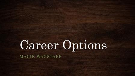 Career Options MACIE WAGSTAFF. American- International Charolais Association Director of Junior Activities and Foundation and Advertising Coordinator.