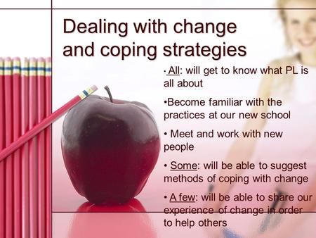 Dealing with change and coping strategies All: will get to know what PL is all about Become familiar with the practices at our new school Meet and work.