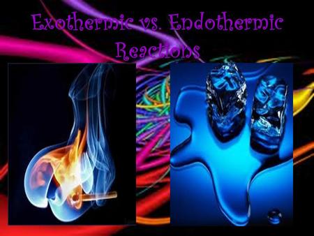 Exothermic vs. Endothermic Reactions