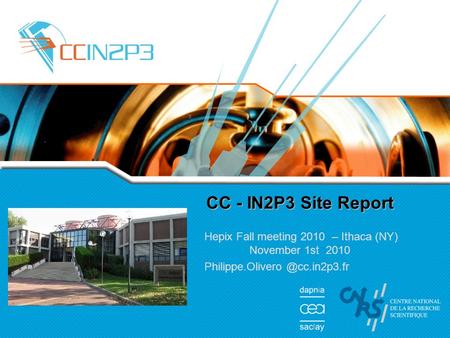 CC - IN2P3 Site Report Hepix Fall meeting 2010 – Ithaca (NY) November 1st 2010