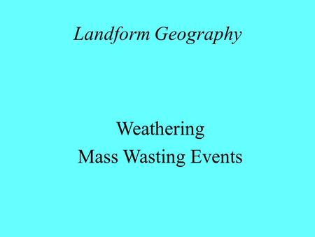 Landform Geography Weathering Mass Wasting Events.