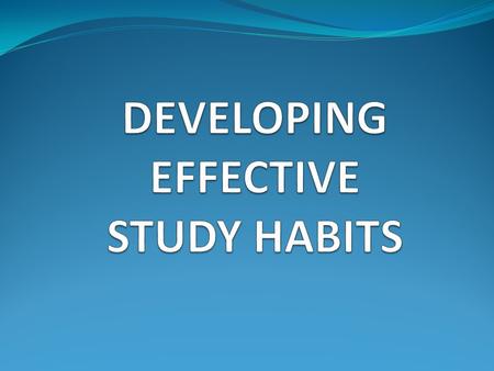 Studying is a skill. Good study habits include many different skills: time management, self- discipline, concentration, memorization, organization,