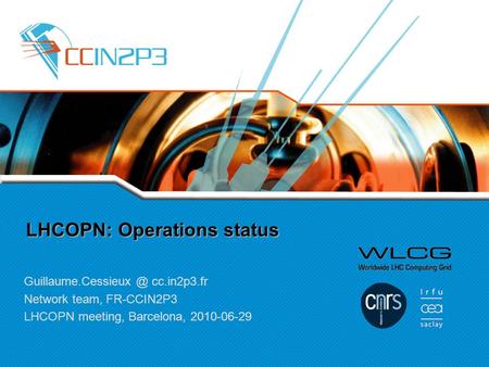 LHCOPN: Operations status LHCOPN: Operations status cc.in2p3.fr Network team, FR-CCIN2P3 LHCOPN meeting, Barcelona, 2010-06-29.