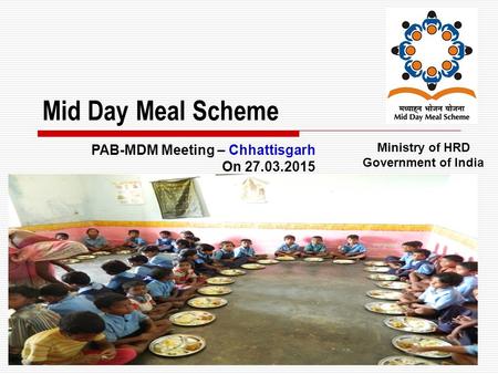 1 Mid Day Meal Scheme Ministry of HRD Government of India PAB-MDM Meeting – Chhattisgarh On 27.03.2015.