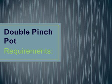 Requirements:. At least- 5” tall x 3” wide 2 pinch pots put together Head or ‘critter ’ https://www.youtube.com/watch?v=XOouB0qJYIU.