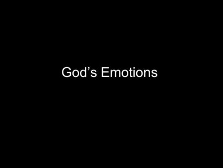 God’s Emotions. Emotions of God Psalm 16:8-11 8 I have set the LORD always before me. Because he is at my right hand, I will not be shaken. 9 Therefore.