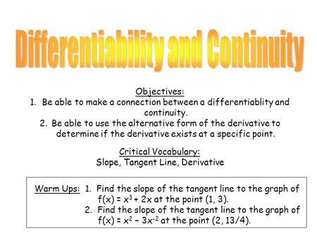 Objectives: 1.Be able to make a connection between a differentiablity and continuity. 2.Be able to use the alternative form of the derivative to determine.