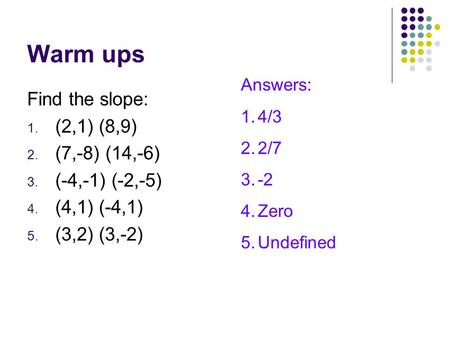 Warm ups Find the slope: (2,1) (8,9) (7,-8) (14,-6) (-4,-1) (-2,-5)