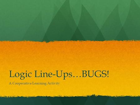 Logic Line-Ups…BUGS! A Cooperative Learning Activity.