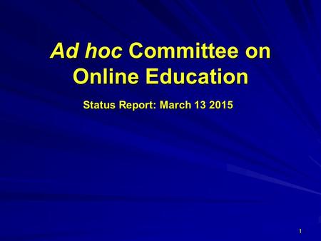 Ad hoc Committee on Online Education Status Report: March 13 2015 1.