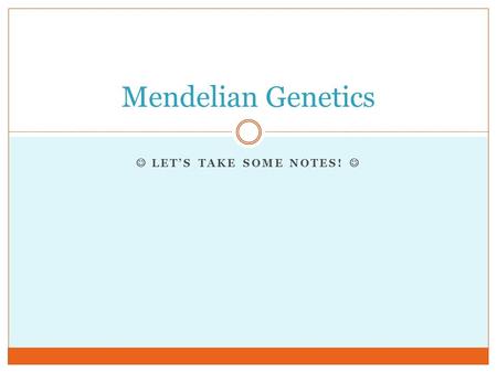 LET’S TAKE SOME NOTES! Mendelian Genetics. Mendel’s Law of Segregation Definition: The idea that, of the two copies of each gene everyone carries, only.