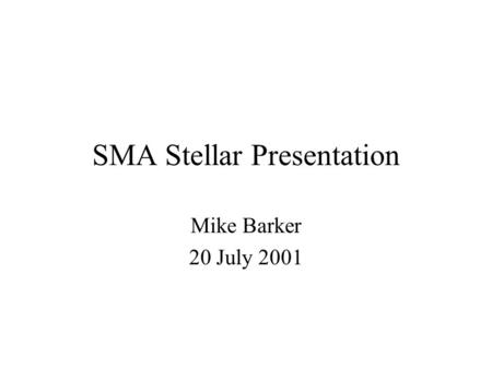 SMA Stellar Presentation Mike Barker 20 July 2001.