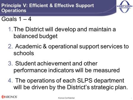 0000-04_name Kronos Confidential 1 Principle V: Efficient & Effective Support Operations Goals 1 – 4 1.The District will develop and maintain a balanced.