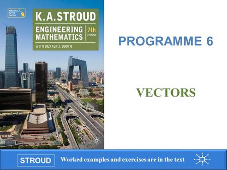 STROUD Worked examples and exercises are in the text Programme 6: Vectors VECTORS PROGRAMME 6.