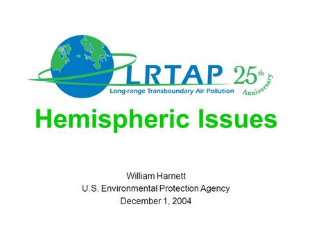 Hemispheric Issues William Harnett U.S. Environmental Protection Agency December 1, 2004.