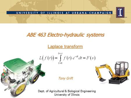 ABE 463 Electro-hydraulic systems Laplace transform Tony Grift