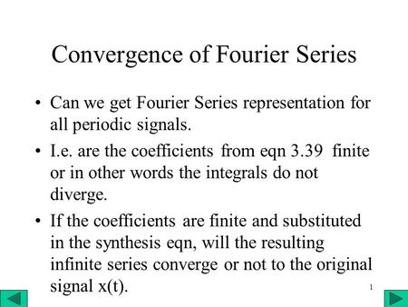 1 Convergence of Fourier Series Can we get Fourier Series representation for all periodic signals. I.e. are the coefficients from eqn 3.39 finite or in.