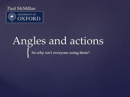 { Angles and actions So why isn’t everyone using them? Paul McMillan.