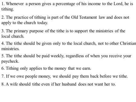 1. Whenever a person gives a percentage of his income to the Lord, he is tithing. 2. The practice of tithing is part of the Old Testament law and does.