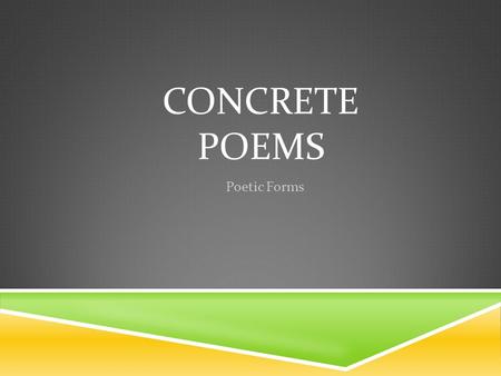 CONCRETE POEMS Poetic Forms. CONCRETE POEM  This form of poetry has been around since the 1500s. It was originally called “Pattern Poetry” or “Shape.