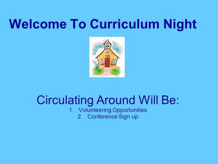 Welcome To Curriculum Night Circulating Around Will Be: 1.Volunteering Opportunities 2.Conference Sign up.