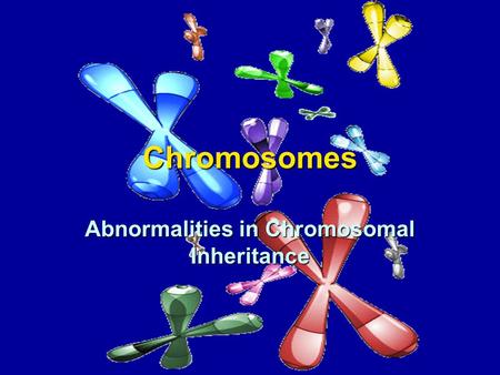 Chromosomes Abnormalities in Chromosomal Inheritance.