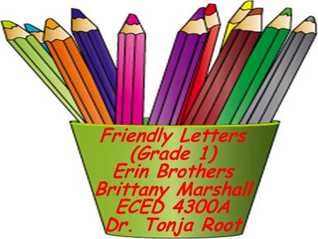 Friendly Letters (Grade 1) Erin Brothers Brittany Marshall ECED 4300A