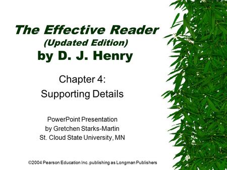 ©2004 Pearson Education Inc. publishing as Longman Publishers The Effective Reader (Updated Edition) by D. J. Henry Chapter 4: Supporting Details PowerPoint.