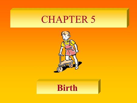 CHAPTER 5 Birth. EXPLORING THE BIRTH PROCESS STAGES OF BIRTH: First stage lasts 12 to 24 hours with uterine contractions beginning. Second stage – Baby’s.