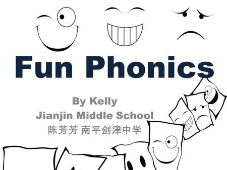 Fun Phonics By Kelly Jianjin Middle School 陈芳芳 南平剑津中学.