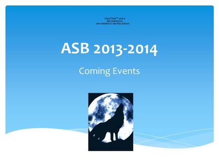 ASB 2013-2014 Coming Events.  Please email me feedback so I can adjust or make notes for next time  As always, I will do my very best not to impact.