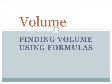 FINDING VOLUME USING FORMULAS Volume. Find the Volume! Find the volume of the rectangular prism below: V = ______cubic units.