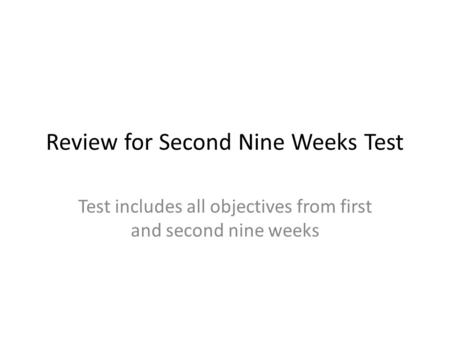 Review for Second Nine Weeks Test Test includes all objectives from first and second nine weeks.