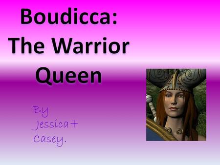 By Jessica+ Casey.. CONTENTS Warrior Queen What did she do? What did she wear? How did the Romans rule Britain? What happened to Boudicca and the Iceni.