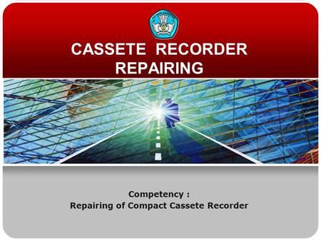 CASSETE RECORDER REPAIRING Competency : Repairing of Compact Cassete Recorder.