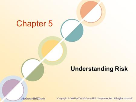 McGraw-Hill/Irwin Copyright © 2006 by The McGraw-Hill Companies, Inc. All rights reserved. Chapter 5 Understanding Risk.