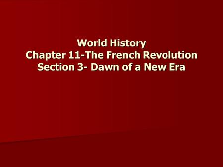 World History Chapter 11-The French Revolution Section 3- Dawn of a New Era.