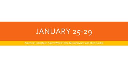 JANUARY 25-29 American Literature: Salem Witch Trials, McCarthyism, and The Crucible.