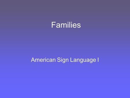 Families American Sign Language I. My Family Tree GrandpaGrandma.