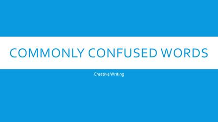 COMMONLY CONFUSED WORDS Creative Writing. ACCEPT-to receive ex: He accepts defeat well. EXCEPT-to take or leave out ex: Please take all the books off.