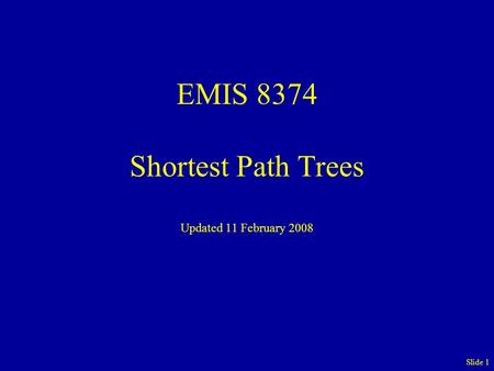 EMIS 8374 Shortest Path Trees Updated 11 February 2008 Slide 1.