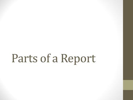 Parts of a Report. Feasibility Reports An outline of a feasibility report may look something like this: Project overview Market Budget Survey Results.