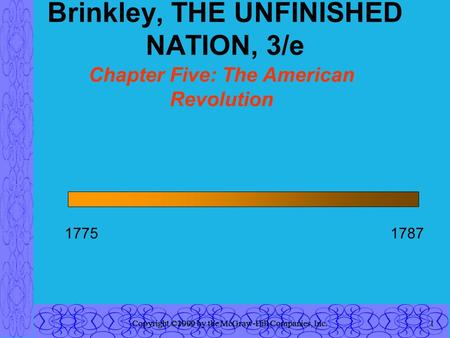 Copyright ©2000 by the McGraw-Hill Companies, Inc. Brinkley, THE UNFINISHED NATION, 3/e Chapter Five: The American Revolution Copyright ©1999 by the McGraw-Hill.