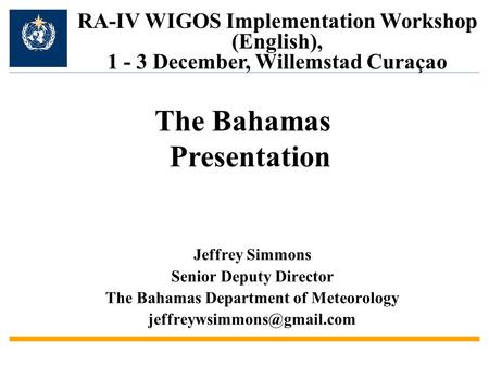 Jeffrey Simmons Senior Deputy Director The Bahamas Department of Meteorology RA-IV WIGOS Implementation Workshop (English), 1.