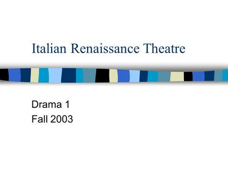 Italian Renaissance Theatre Drama 1 Fall 2003. When? n The Italian Renaissance was from 1550-1700 AD. n The plague was still around, so theatre was not.