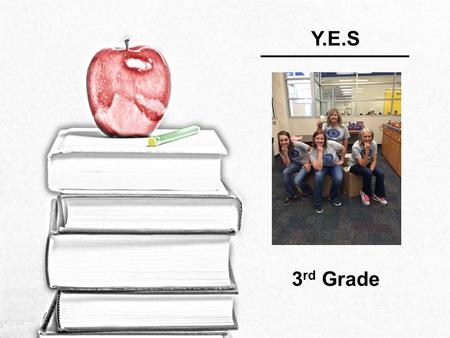 Y.E.S 3 rd Grade. Our Team Carolyn Davis Tracie Finstad Lauren Cary