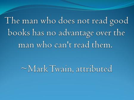 It is what you read when you don't have to that determines what you will be when you can't help it. ~Oscar Wilde.