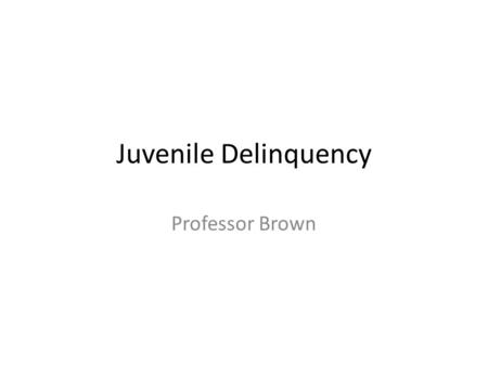 Juvenile Delinquency Professor Brown. Unit 4: Family, Peers, and Delinquency This unit explores the impact of the family on delinquency. Research has.