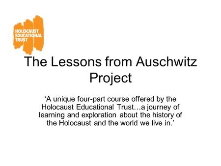 The Lessons from Auschwitz Project ‘A unique four-part course offered by the Holocaust Educational Trust…a journey of learning and exploration about the.