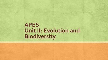 APES Unit II: Evolution and Biodiversity. Genetics 101 ▪ Evolution: Change in genetic composition of a population over time ▪ population: all individuals.